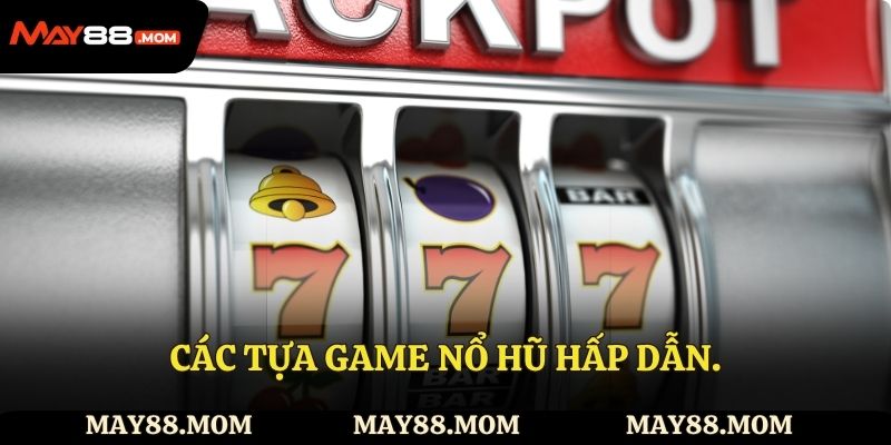 Các tựa game nổ hũ hấp dẫn.